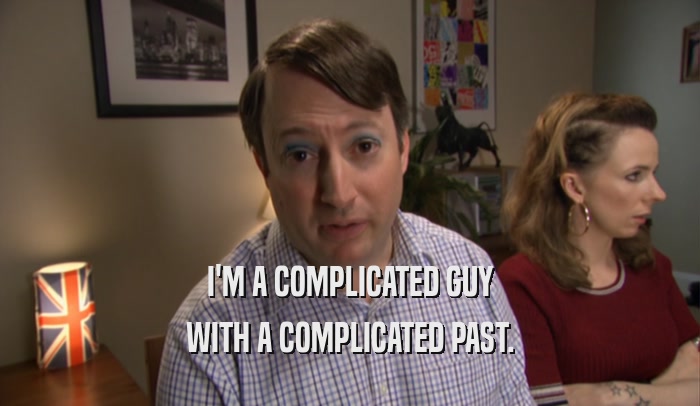 I'M A COMPLICATED GUY WITH A COMPLICATED PAST. 