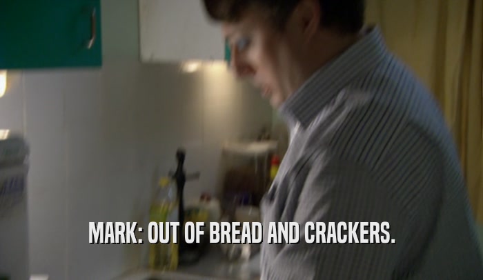 MARK: OUT OF BREAD AND CRACKERS.  