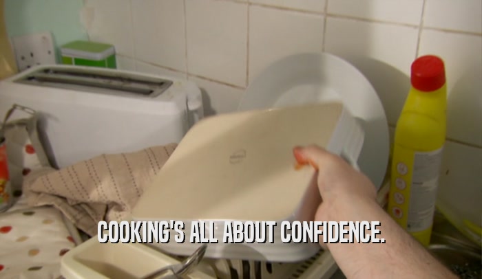 COOKING'S ALL ABOUT CONFIDENCE.  