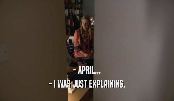 - APRIL... - I WAS JUST EXPLAINING. 