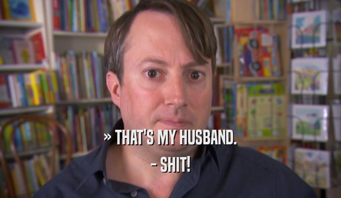 » THAT'S MY HUSBAND.
 - SHIT!
 