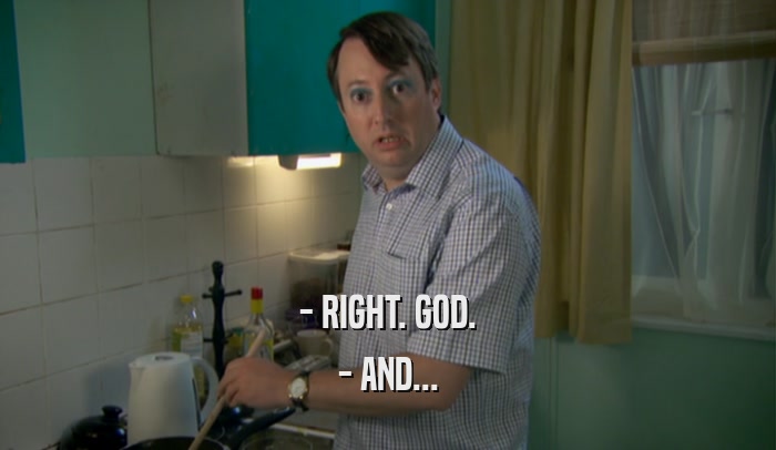 - RIGHT. GOD. - AND... 