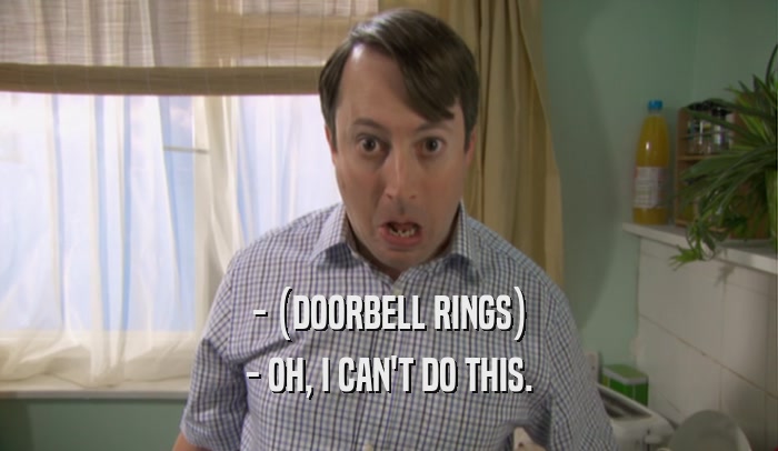 - (DOORBELL RINGS) - OH, I CAN'T DO THIS. 