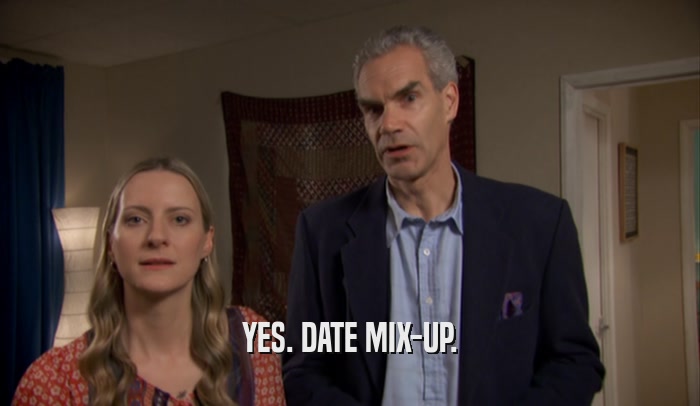 YES. DATE MIX-UP.  