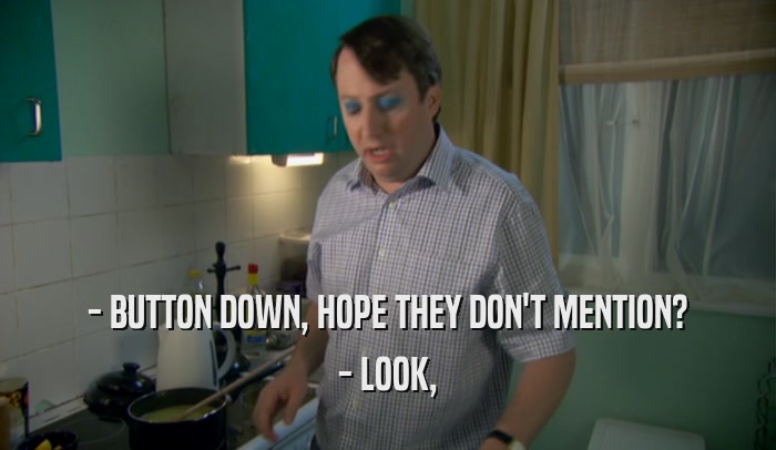 - BUTTON DOWN, HOPE THEY DON'T MENTION? - LOOK, 