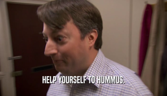 HELP YOURSELF TO HUMMUS.  