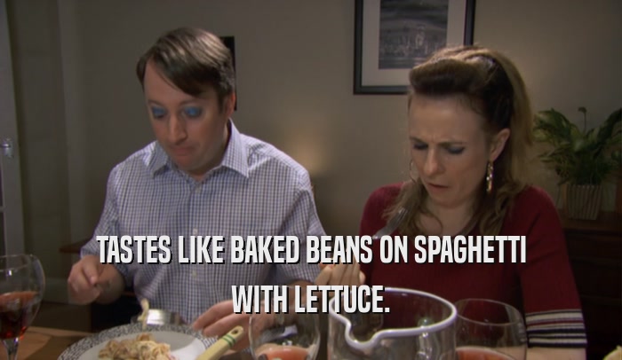 TASTES LIKE BAKED BEANS ON SPAGHETTI WITH LETTUCE. 