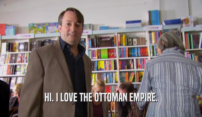 HI. I LOVE THE OTTOMAN EMPIRE.  