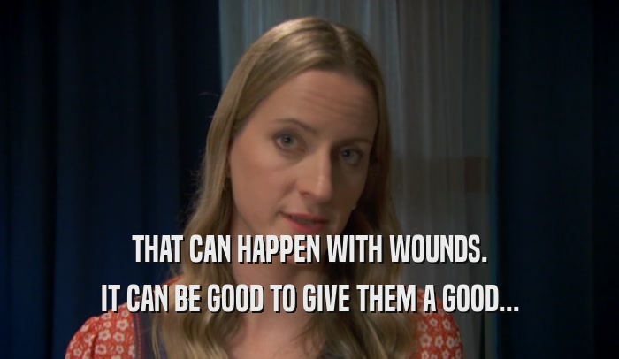 THAT CAN HAPPEN WITH WOUNDS. IT CAN BE GOOD TO GIVE THEM A GOOD... 