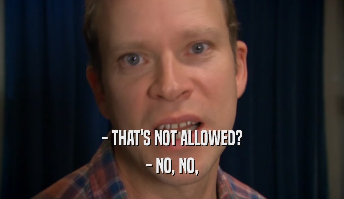 - THAT'S NOT ALLOWED? - NO, NO, 