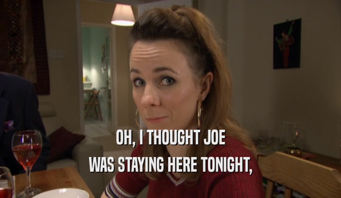 OH, I THOUGHT JOE WAS STAYING HERE TONIGHT, 