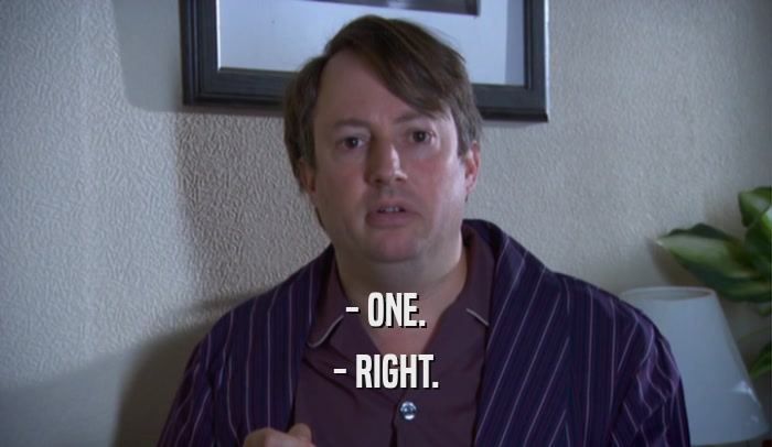 - ONE. - RIGHT. 
