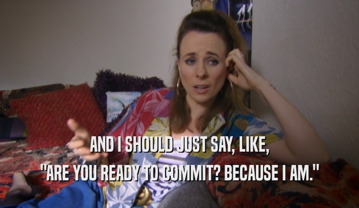 AND I SHOULD JUST SAY, LIKE, 