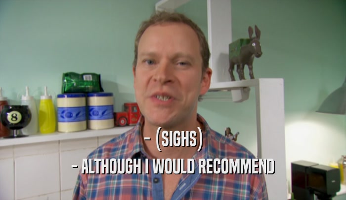 - (SIGHS) - ALTHOUGH I WOULD RECOMMEND 