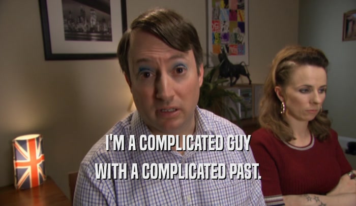 I'M A COMPLICATED GUY WITH A COMPLICATED PAST. 