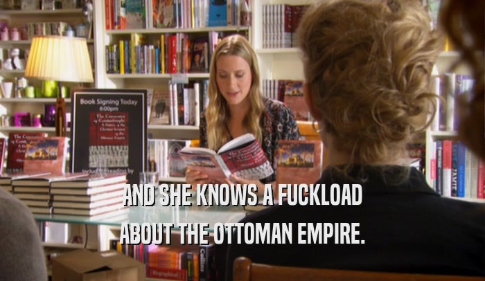 AND SHE KNOWS A FUCKLOAD ABOUT THE OTTOMAN EMPIRE. 