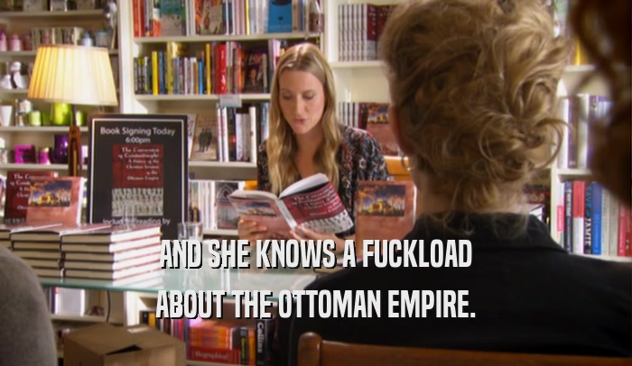 AND SHE KNOWS A FUCKLOAD ABOUT THE OTTOMAN EMPIRE. 