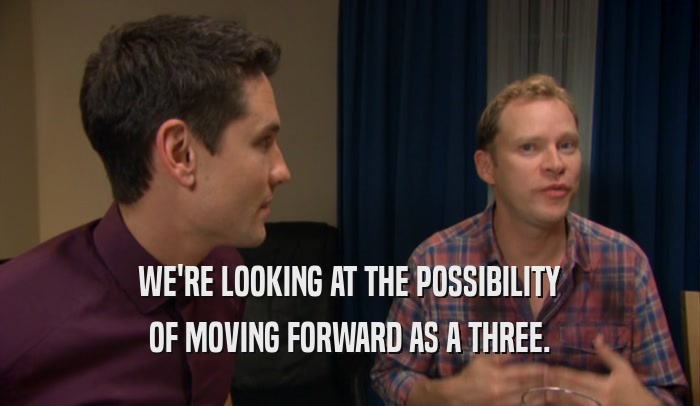 WE'RE LOOKING AT THE POSSIBILITY OF MOVING FORWARD AS A THREE. 