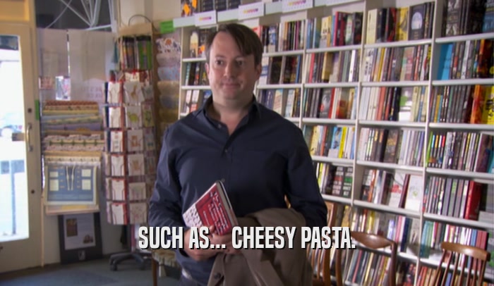 SUCH AS... CHEESY PASTA.  