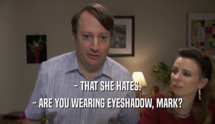 - THAT SHE HATES. - ARE YOU WEARING EYESHADOW, MARK? 