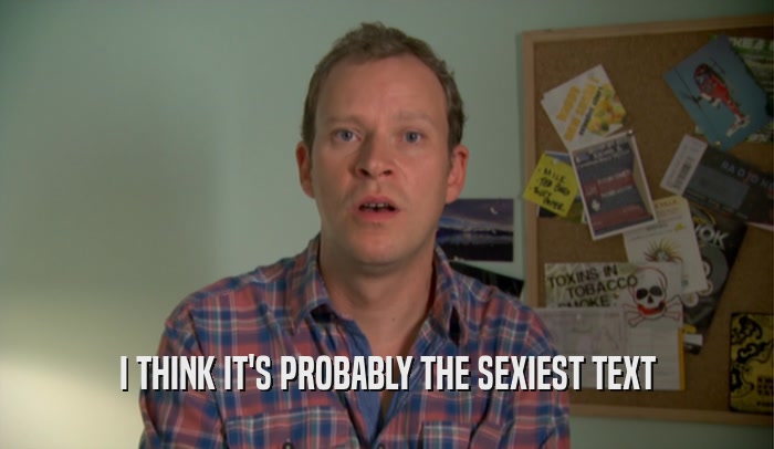I THINK IT'S PROBABLY THE SEXIEST TEXT  