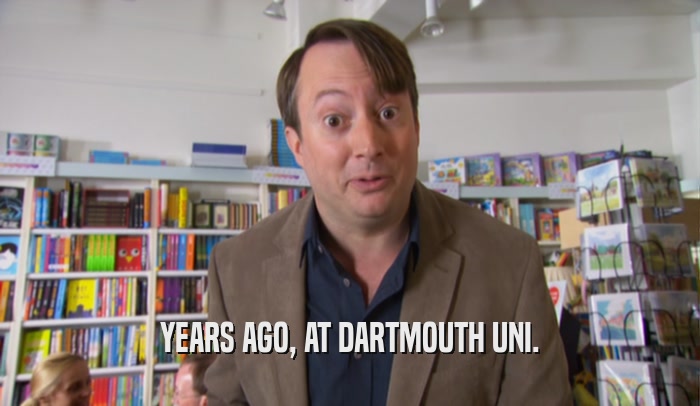 YEARS AGO, AT DARTMOUTH UNI.  