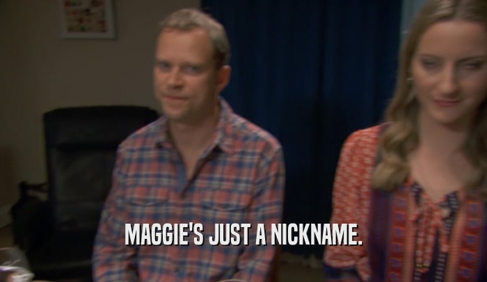 MAGGIE'S JUST A NICKNAME.  