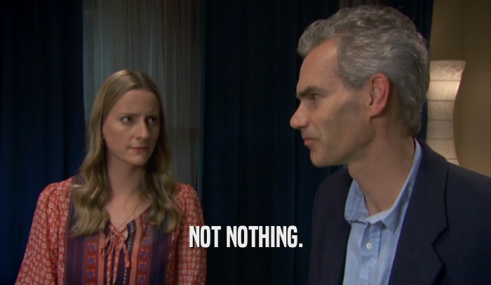 NOT NOTHING.  