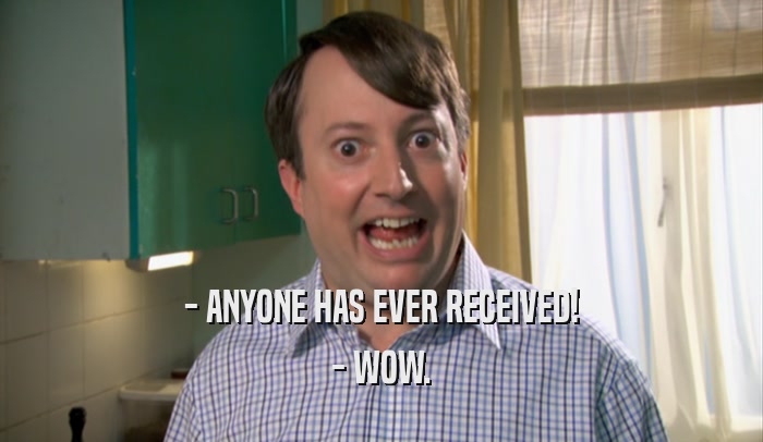 - ANYONE HAS EVER RECEIVED! - WOW. 