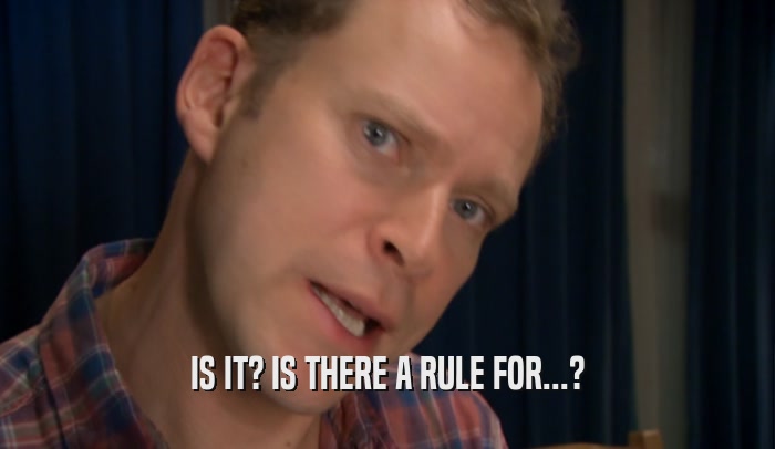 IS IT? IS THERE A RULE FOR...?  