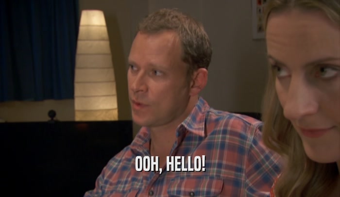 OOH, HELLO!  