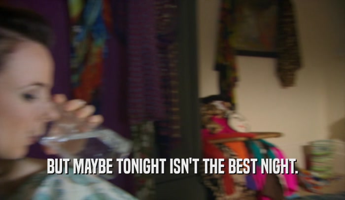 BUT MAYBE TONIGHT ISN'T THE BEST NIGHT.  