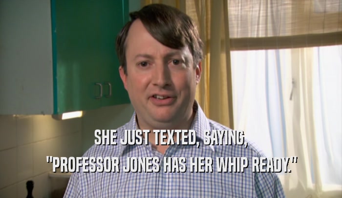 SHE JUST TEXTED, SAYING, 