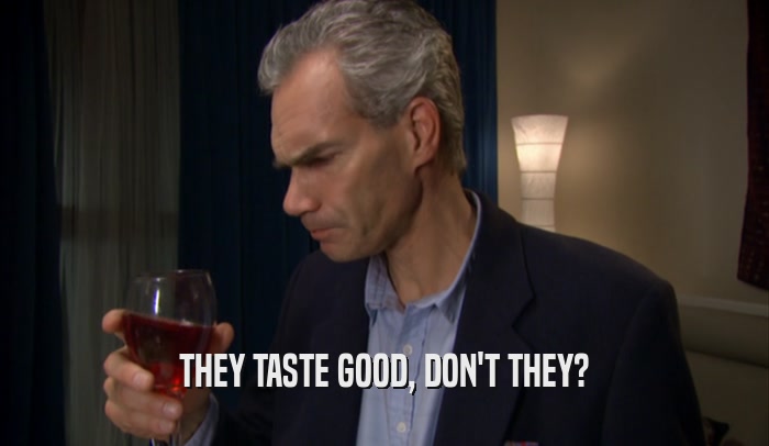 THEY TASTE GOOD, DON'T THEY?  