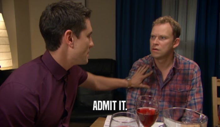 ADMIT IT.  