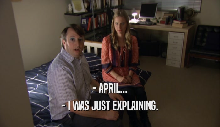 - APRIL... - I WAS JUST EXPLAINING. 