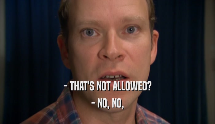 - THAT'S NOT ALLOWED? - NO, NO, 