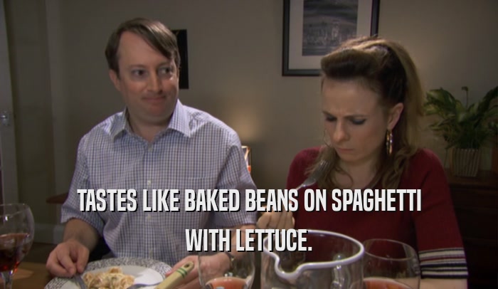 TASTES LIKE BAKED BEANS ON SPAGHETTI WITH LETTUCE. 