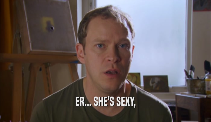 ER... SHE'S SEXY,  