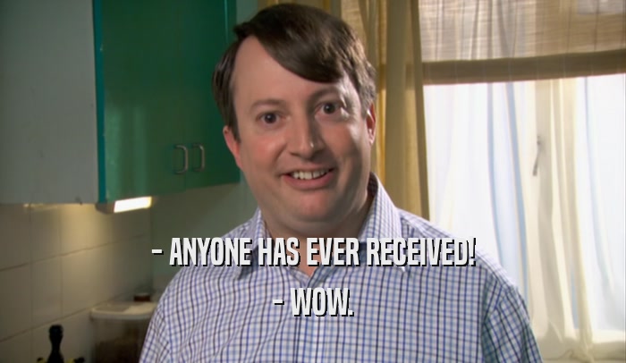 - ANYONE HAS EVER RECEIVED! - WOW. 