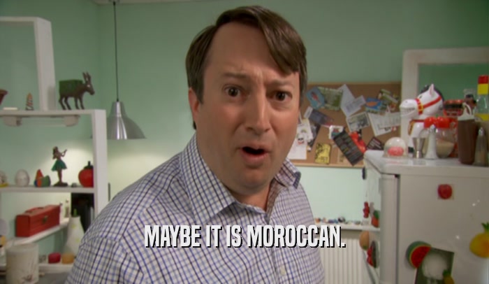 MAYBE IT IS MOROCCAN.  