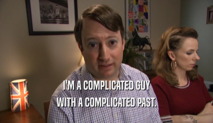 I'M A COMPLICATED GUY WITH A COMPLICATED PAST. 