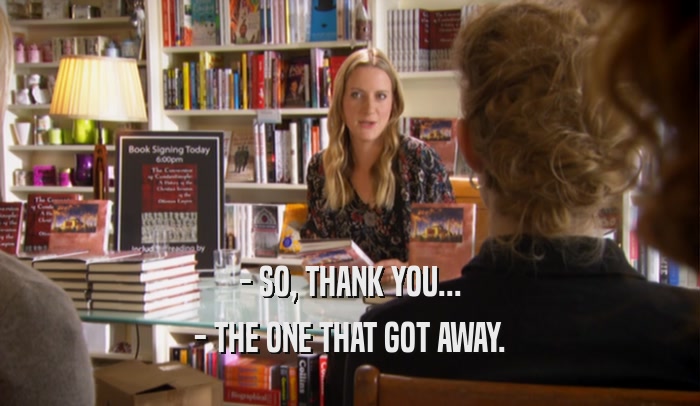 - SO, THANK YOU... - THE ONE THAT GOT AWAY. 