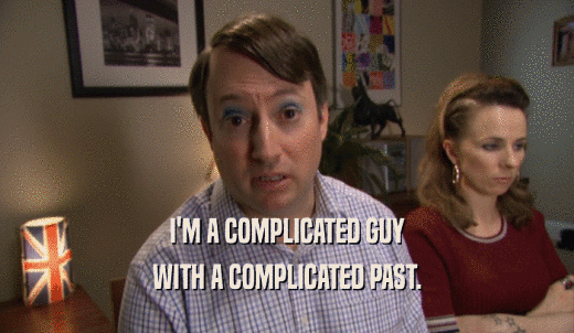 I'M A COMPLICATED GUY WITH A COMPLICATED PAST. 