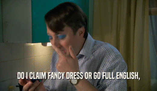 DO I CLAIM FANCY DRESS OR GO FULL ENGLISH,  