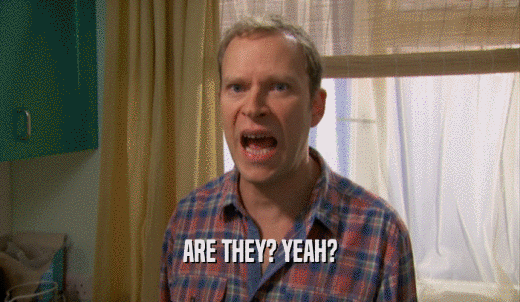 ARE THEY? YEAH?  