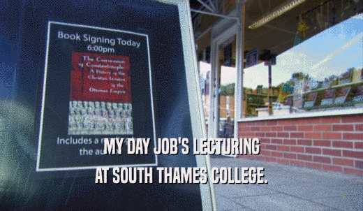 MY DAY JOB'S LECTURING AT SOUTH THAMES COLLEGE. 