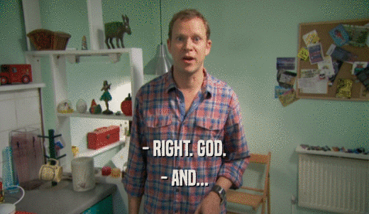 - RIGHT. GOD. - AND... 