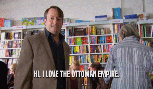 HI. I LOVE THE OTTOMAN EMPIRE.  