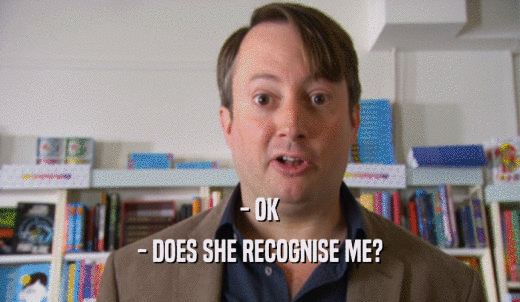 - OK - DOES SHE RECOGNISE ME? 